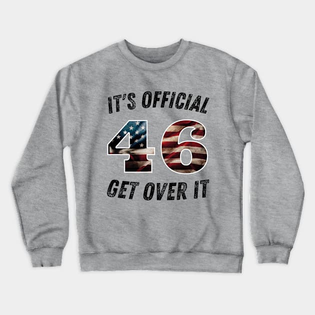 It's Official 46 Get over it 45 46 Anti trump Crewneck Sweatshirt by SPOKN